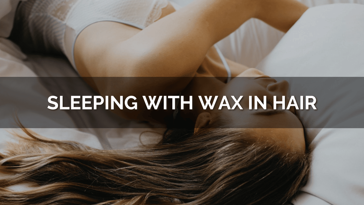 Sleeping with Wax in Hair Thumbnail