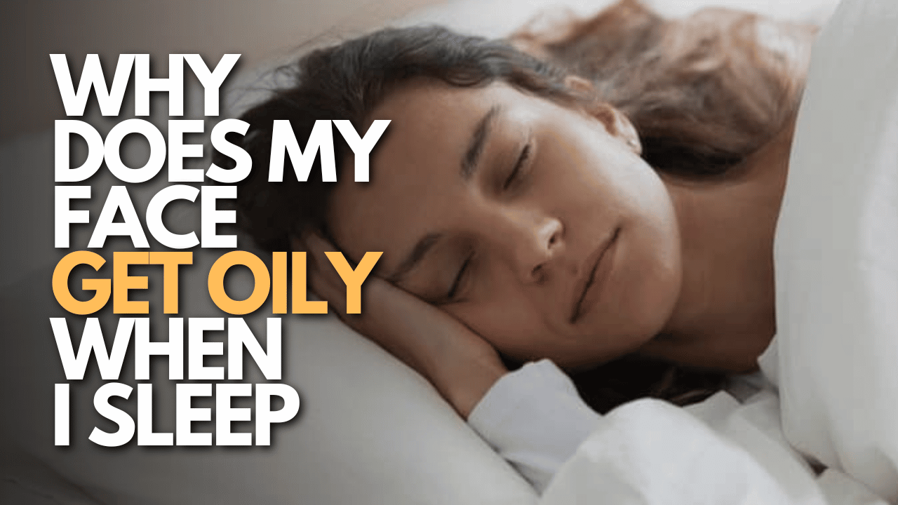 Why Does My Face Get Oily When I Sleep Thumbnail